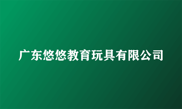 广东悠悠教育玩具有限公司