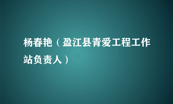 杨春艳（盈江县青爱工程工作站负责人）