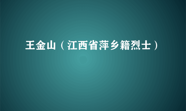 王金山（江西省萍乡籍烈士）