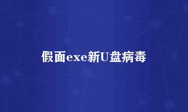 假面exe新U盘病毒