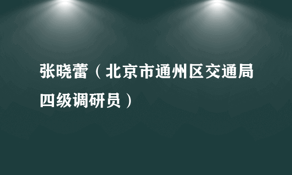 张晓蕾（北京市通州区交通局四级调研员）