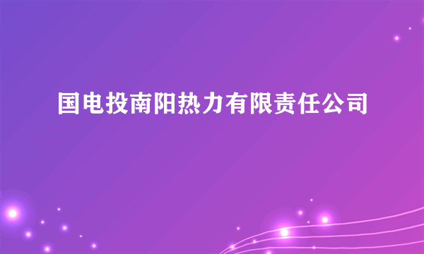 国电投南阳热力有限责任公司