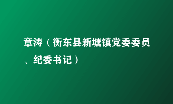 章涛（衡东县新塘镇党委委员、纪委书记）