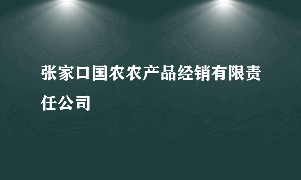 张家口国农农产品经销有限责任公司