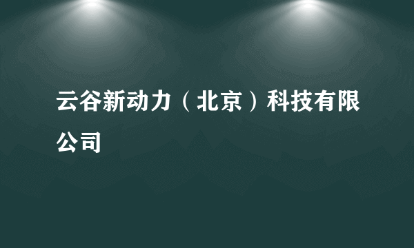 云谷新动力（北京）科技有限公司