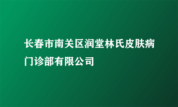 长春市南关区润堂林氏皮肤病门诊部有限公司