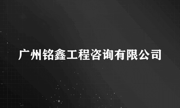 广州铭鑫工程咨询有限公司