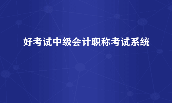 好考试中级会计职称考试系统