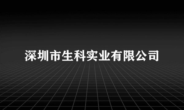 深圳市生科实业有限公司