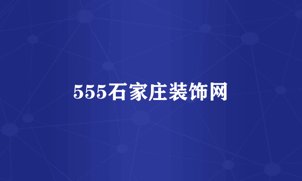 555石家庄装饰网