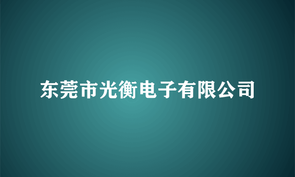 东莞市光衡电子有限公司