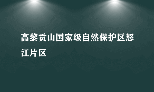 高黎贡山国家级自然保护区怒江片区