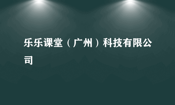 乐乐课堂（广州）科技有限公司