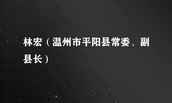 林宏（温州市平阳县常委、副县长）