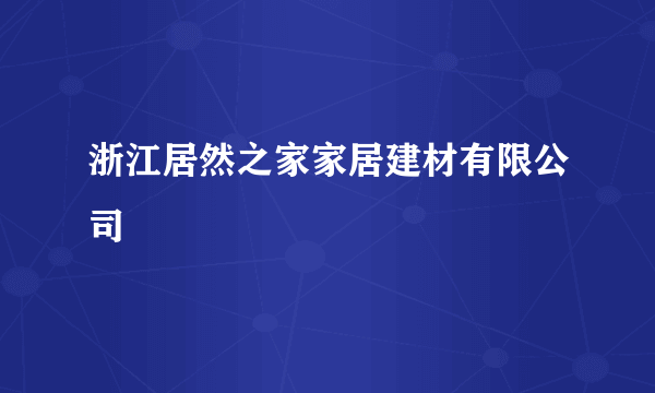 浙江居然之家家居建材有限公司