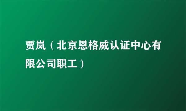 贾岚（北京恩格威认证中心有限公司职工）