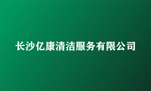 长沙亿康清洁服务有限公司