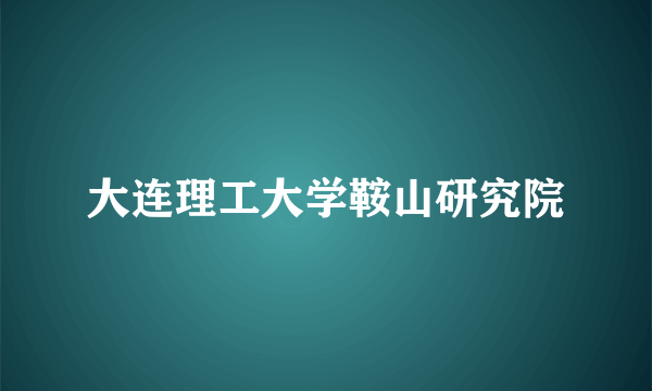 大连理工大学鞍山研究院