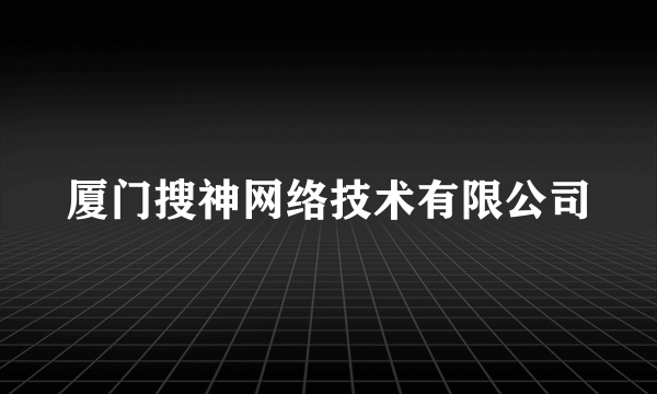 厦门搜神网络技术有限公司