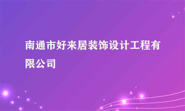 南通市好来居装饰设计工程有限公司