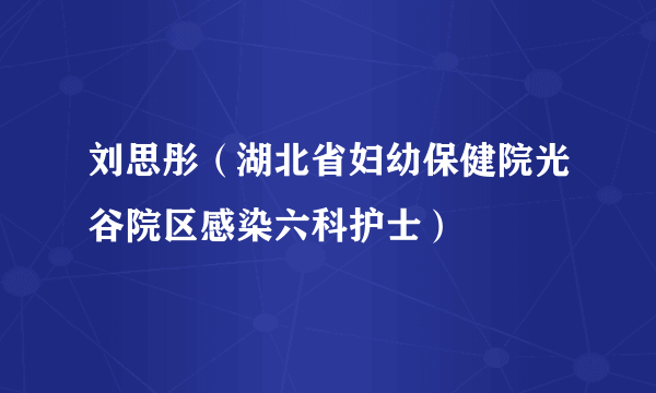 刘思彤（湖北省妇幼保健院光谷院区感染六科护士）