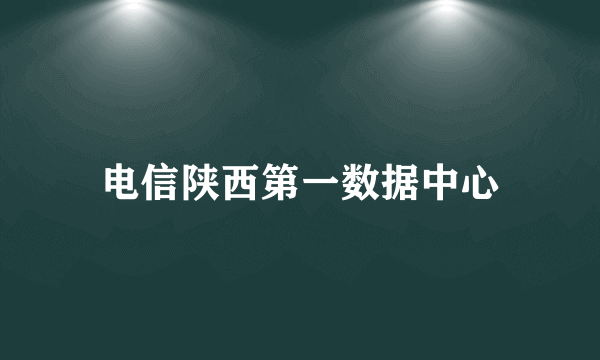 电信陕西第一数据中心