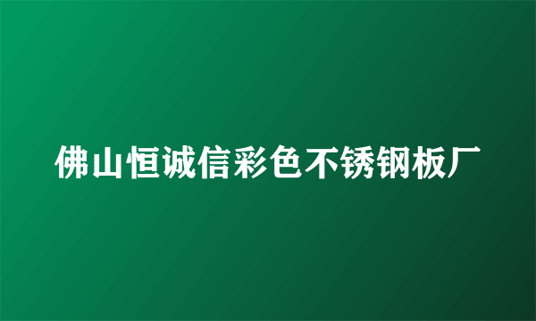 佛山恒诚信彩色不锈钢板厂