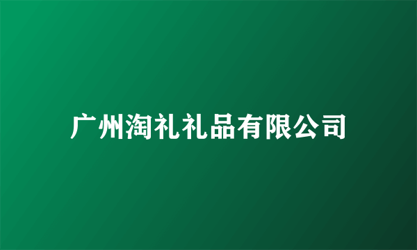 广州淘礼礼品有限公司