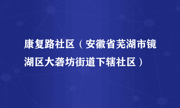 康复路社区（安徽省芜湖市镜湖区大砻坊街道下辖社区）