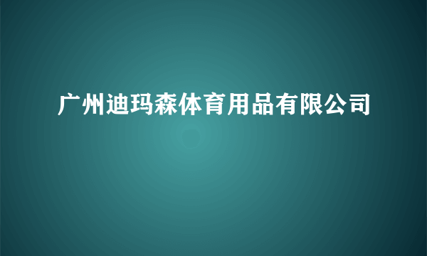 广州迪玛森体育用品有限公司