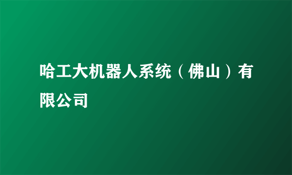 哈工大机器人系统（佛山）有限公司