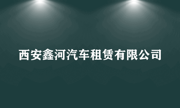 西安鑫河汽车租赁有限公司