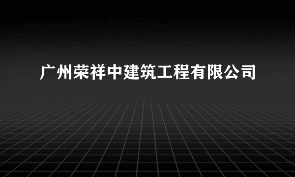 广州荣祥中建筑工程有限公司