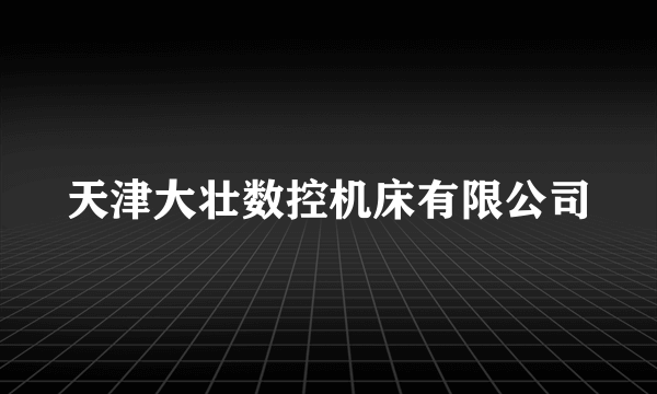 天津大壮数控机床有限公司