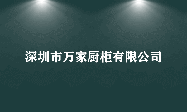 深圳市万家厨柜有限公司