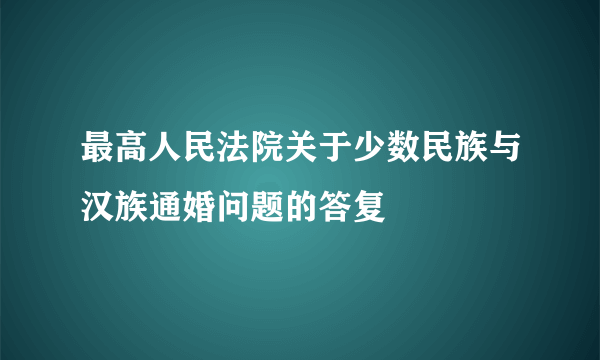 最高人民法院关于少数民族与汉族通婚问题的答复