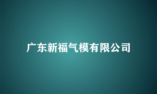 广东新福气模有限公司