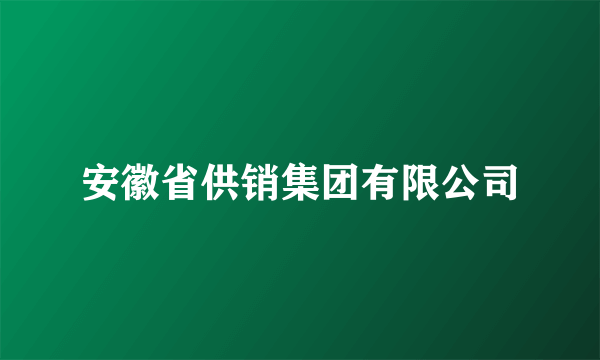 安徽省供销集团有限公司