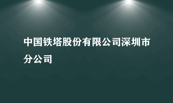 中国铁塔股份有限公司深圳市分公司