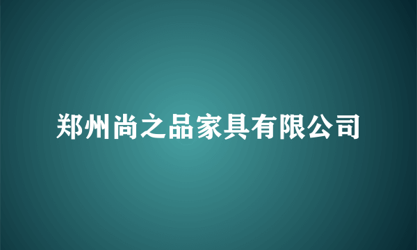 郑州尚之品家具有限公司