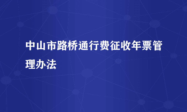 中山市路桥通行费征收年票管理办法