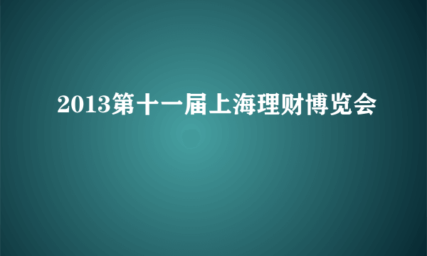 2013第十一届上海理财博览会