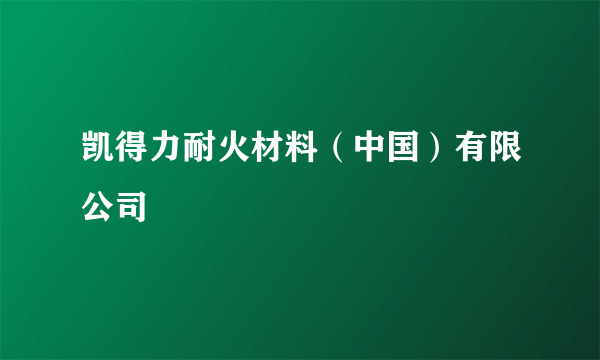 凯得力耐火材料（中国）有限公司