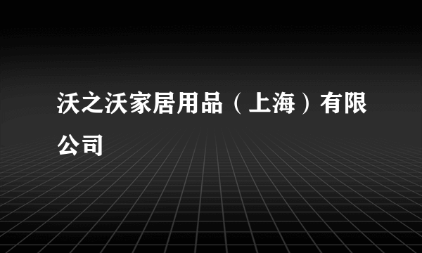 沃之沃家居用品（上海）有限公司