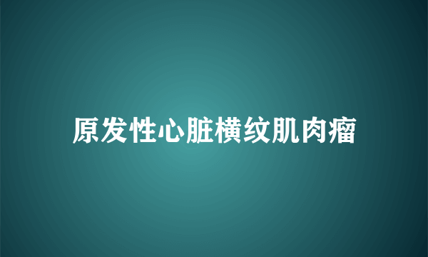 原发性心脏横纹肌肉瘤