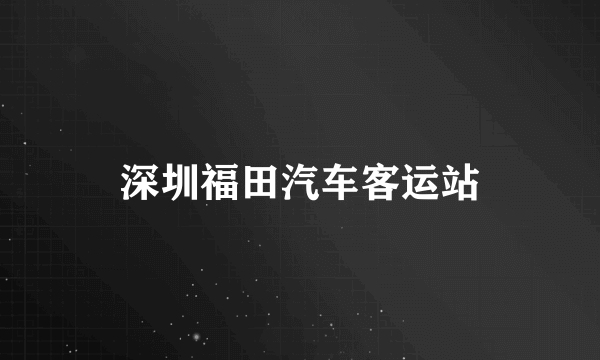 深圳福田汽车客运站