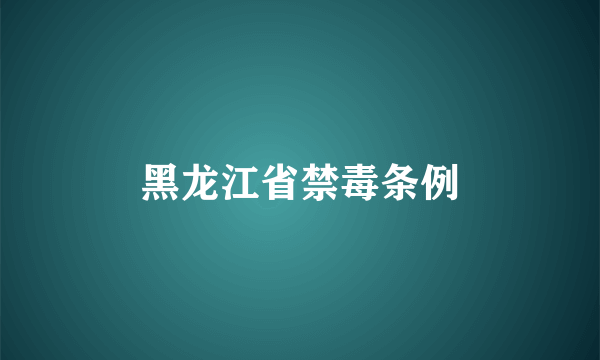 黑龙江省禁毒条例