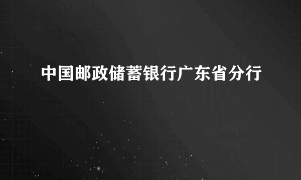 中国邮政储蓄银行广东省分行