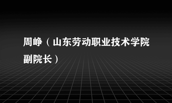 周峥（山东劳动职业技术学院副院长）