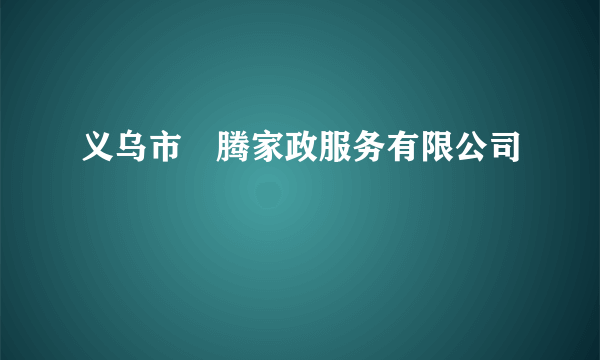 义乌市犇腾家政服务有限公司